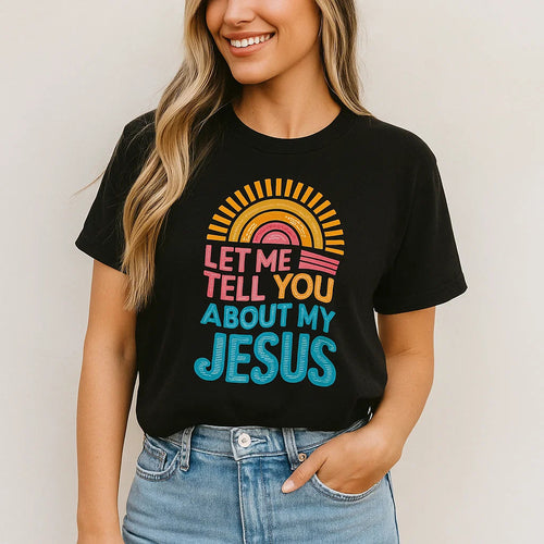 Let Me Tell You About My Jesus T-Shirt Christian
